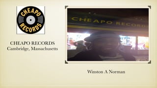 CHEAPO RECORDS
Cambridge, Massachusetts
Winston A Norman
 