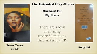Song list
The Extended Play Album
Front Cover
of EP
Coconut Oil
By Lizzo
There are a total
of six song
under 30 minutes
th...