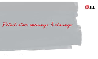 Retail store openings & closings
© 2017 Jones Lang LaSalle IP, Inc. All rights reserved. 1
 
