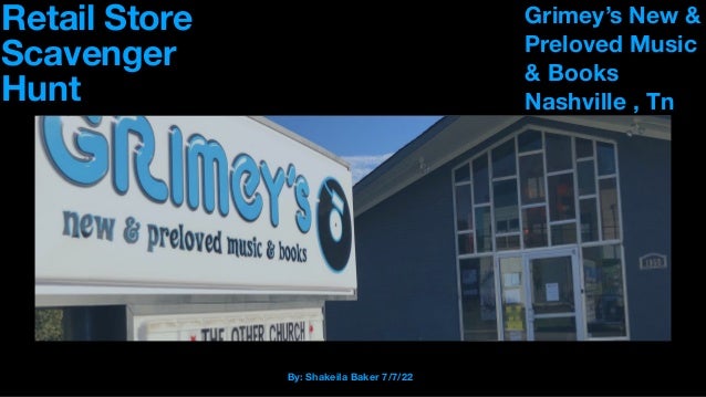 By: Shakeila Baker 7/7/22
Retail Store
Scavenger
Hunt
Grimey’s New &
Preloved Music
& Books
Nashville , Tn
 