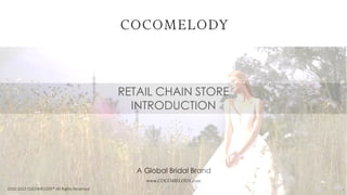 2020-2022 COCOMELODY® All Rights Reserved
www.COCOMELODY.com
A Global Bridal Brand
RETAIL CHAIN STORE
INTRODUCTION
0
 