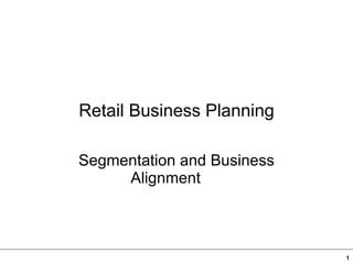 Retail Business Planning Segmentation and Business Alignment  