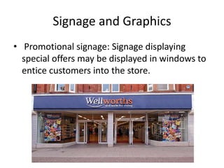 Signage and Graphics
• Promotional signage: Signage displaying
special offers may be displayed in windows to
entice customers into the store.
 