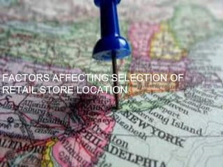 FACTORS AFFECTING SELECTION OF
RETAIL STORE LOCATION
 