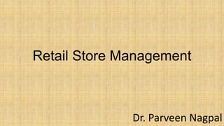 Retail Store Management
Dr. Parveen Nagpal
 