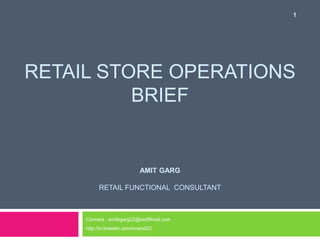 RETAIL STORE OPERATIONS 
BRIEF 
RESEARCH 
AMIT GARG 
RETAIL FUNCTIONAL CONSULTANT 
1 
 