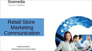 Retail Store
Marketing
Communication
Made Ruswidhi S
Marketing Communication Dept
 