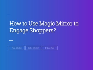How to Use Magic Mirror to
Engage Shoppers?
Endless AisleGuides SelectionApps Selection
 