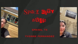 Space City
Audio
YVONNE FERNANDEZ
SPRING, TX
 
