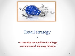 Retail strategy
-
-sustainable competitive advantage
-strategic retail planning process
 