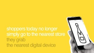 shoppers today no longer
simply go to the nearest store  
they grab  
the nearest digital device 
 