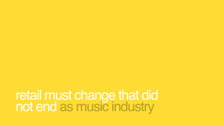 retail must change that did
not end as music industry
 