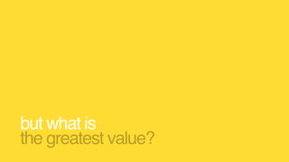 but what is  
the greatest value?
 