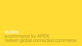 studies
e-commerce forAPEK
nielsen global connected commerce
 
