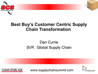Best Buy’s Customer Centric Supply Chain Transformation  Dan Currie SVP,  Global Supply Chain 
