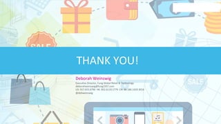 39	
  
Deborah	
  Weinswig	
  
Execu4ve	
  Director,	
  Fung	
  Global	
  Retail	
  &	
  Technology	
  
deborahweinswig@fung1937.com	
  
US:	
  917.655.6790	
  	
  HK:	
  852.6119.1779	
  	
  CN:	
  86.186.1420.3016	
  
@debweinswig	
  
	
  
THANK	
  YOU!	
  
 