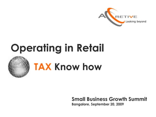 Operating in Retail TAX  Know how Small Business Growth Summit  Bangalore, September 20, 2009 