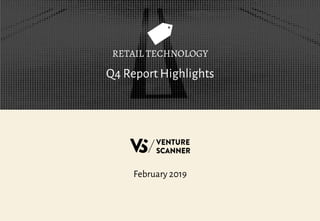 Q4 Report Highlights
RETAIL TECHNOLOGY
February 2019
 