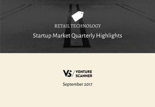 Startup Market Quarterly Highlights
RETAIL TECHNOLOGY
September 2017
 