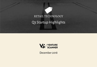 Q3 Startup Highlights
RETAIL TECHNOLOGY
December 2018
 