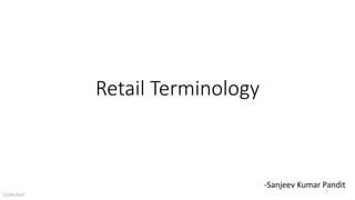 Retail Terminology 
-Sanjeev Kumar Pandit 
11/30/2014 
1 
 