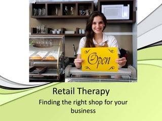 Retail Therapy Finding the right shop for your business 
