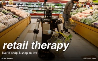 retail therapy
Peter ʻt Hoen | BR&DRETAIL THERAPY
live to shop & shop to live
 