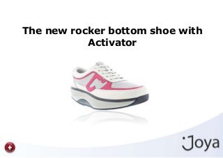 The new rocker bottom shoe with
Activator
 