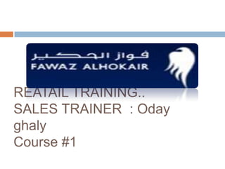 REATAIL TRAINING..
SALES TRAINER : Oday
ghaly
Course #1
 