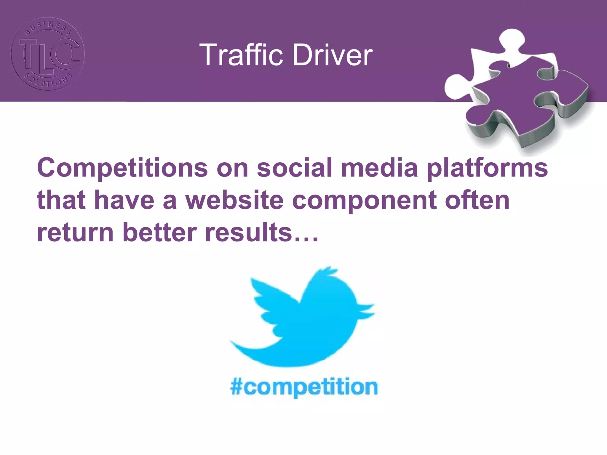 Traffic Driver
Competitions on social media platforms
that have a website component often
return better results…
 