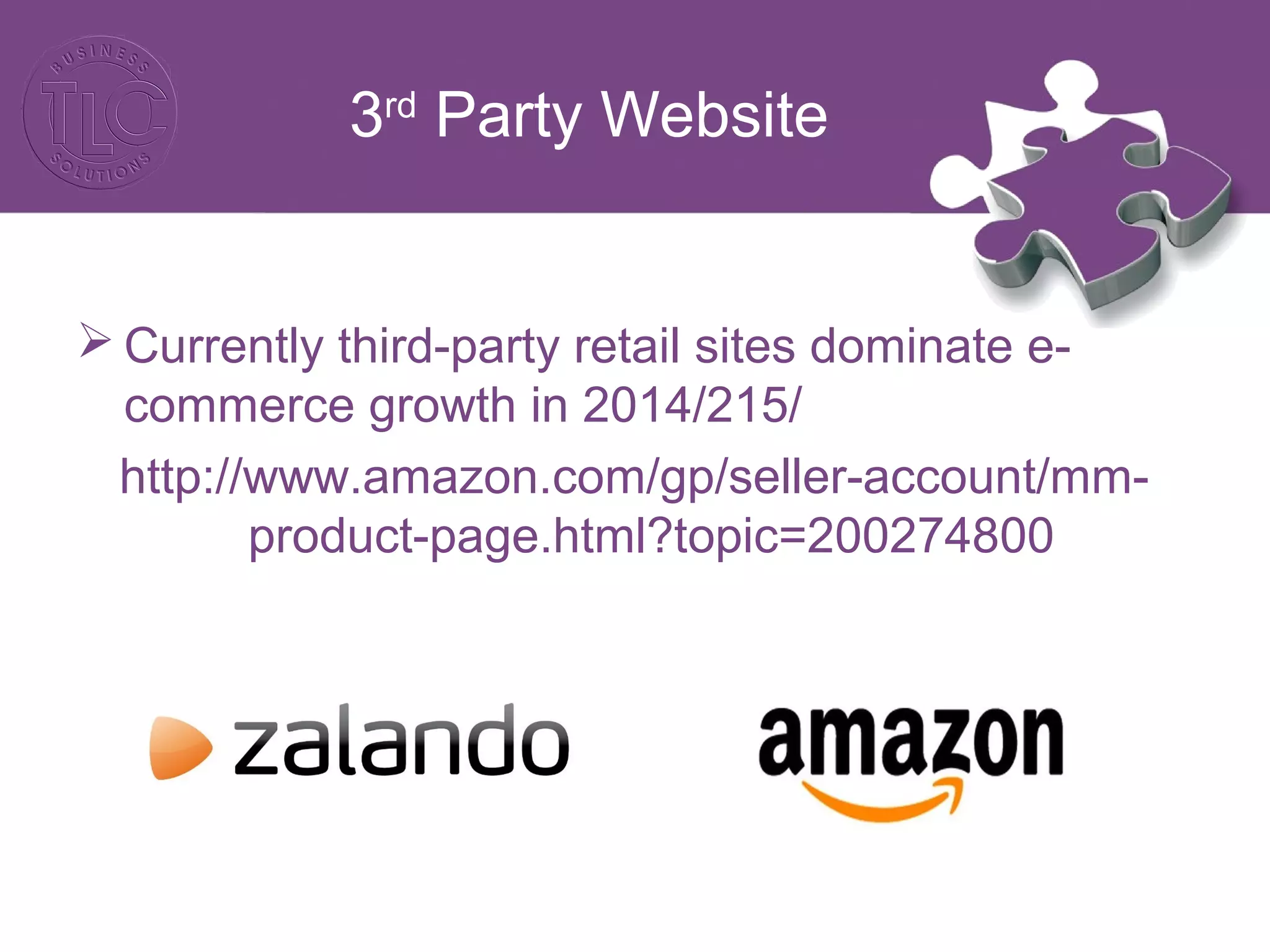 3rd
Party Website
 Currently third-party retail sites dominate e-
commerce growth in 2014/215/
http://www.amazon.com/gp/seller-account/mm-
product-page.html?topic=200274800
 