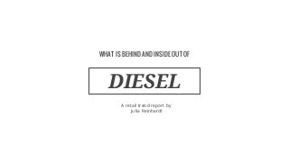 WHAT IS BEHIND AND INSIDE OUT OF
A retail trend report by
Julia Reinhardt
DIESEL
 