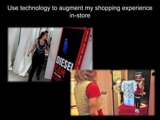 Use technology to augment my shopping experience
                     in-store
 