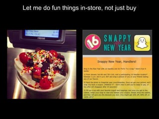 Let me do fun things in-store, not just buy
 