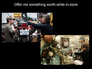 Offer me something worth-while in-store
 