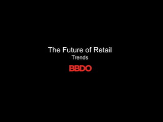 The Future of Retail
       Trends
 