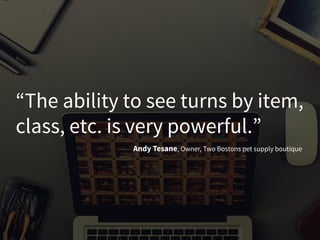 “The ability to see turns by item,
class, etc. is very powerful.”
Andy Tesane, Owner, Two Bostons pet supply boutique
 