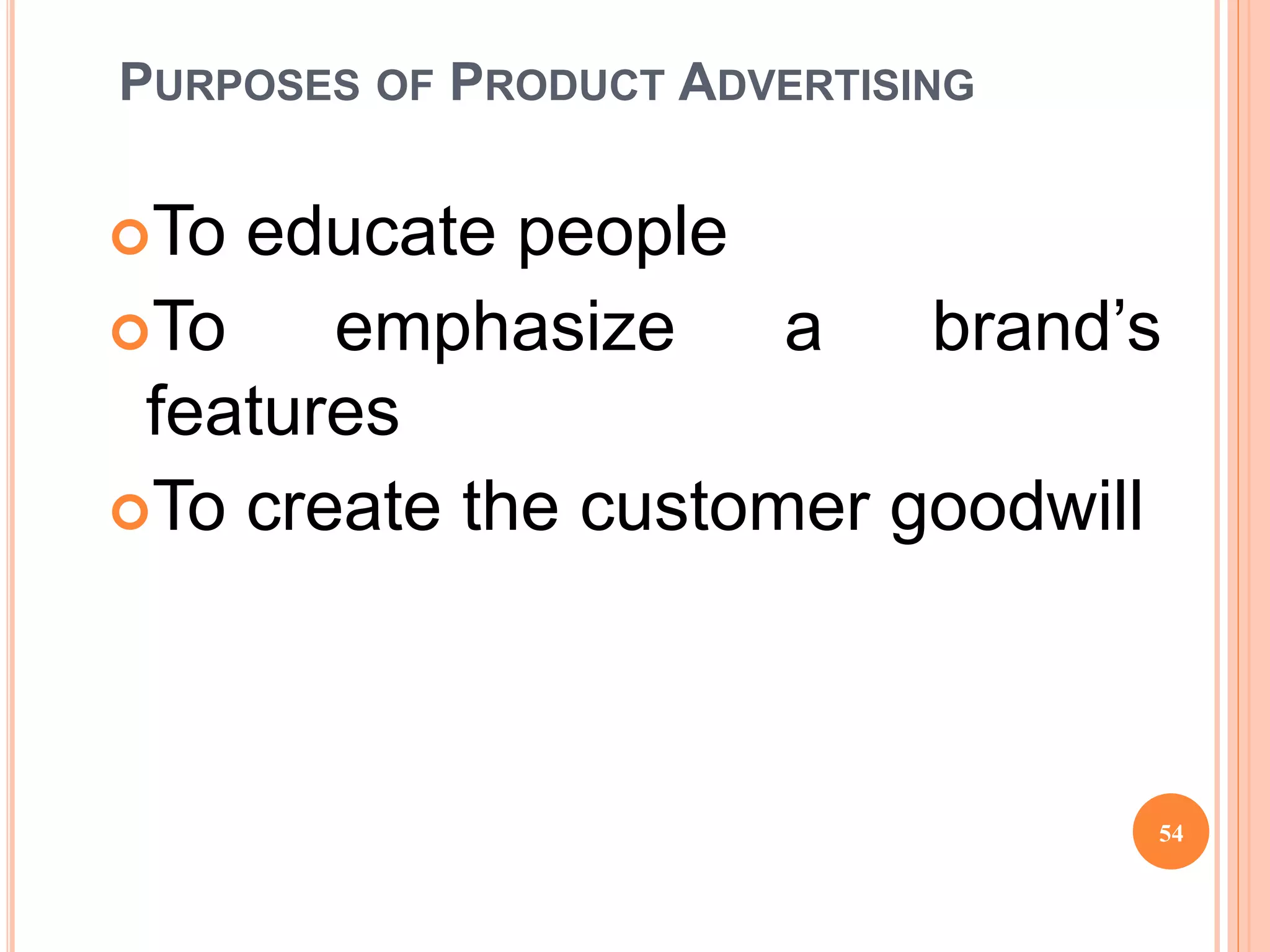 54
PURPOSES OF PRODUCT ADVERTISING
To educate people
To emphasize a brand’s
features
To create the customer goodwill
 