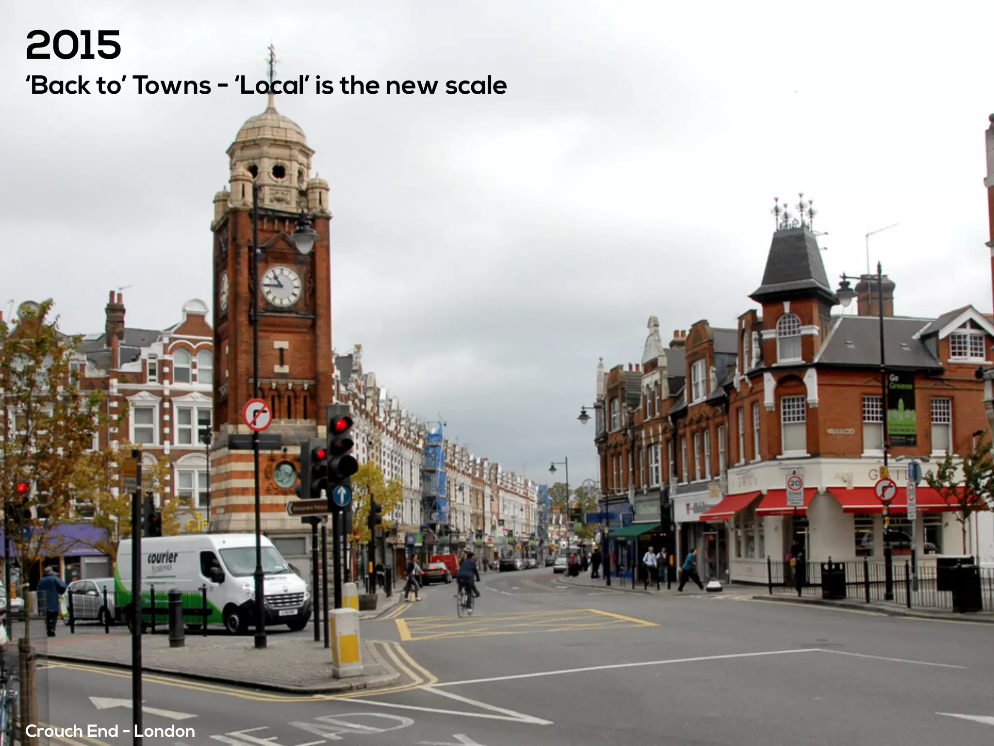 2015
‘Back to’ Towns - ‘Local’ is the new scale
Crouch End - London
 