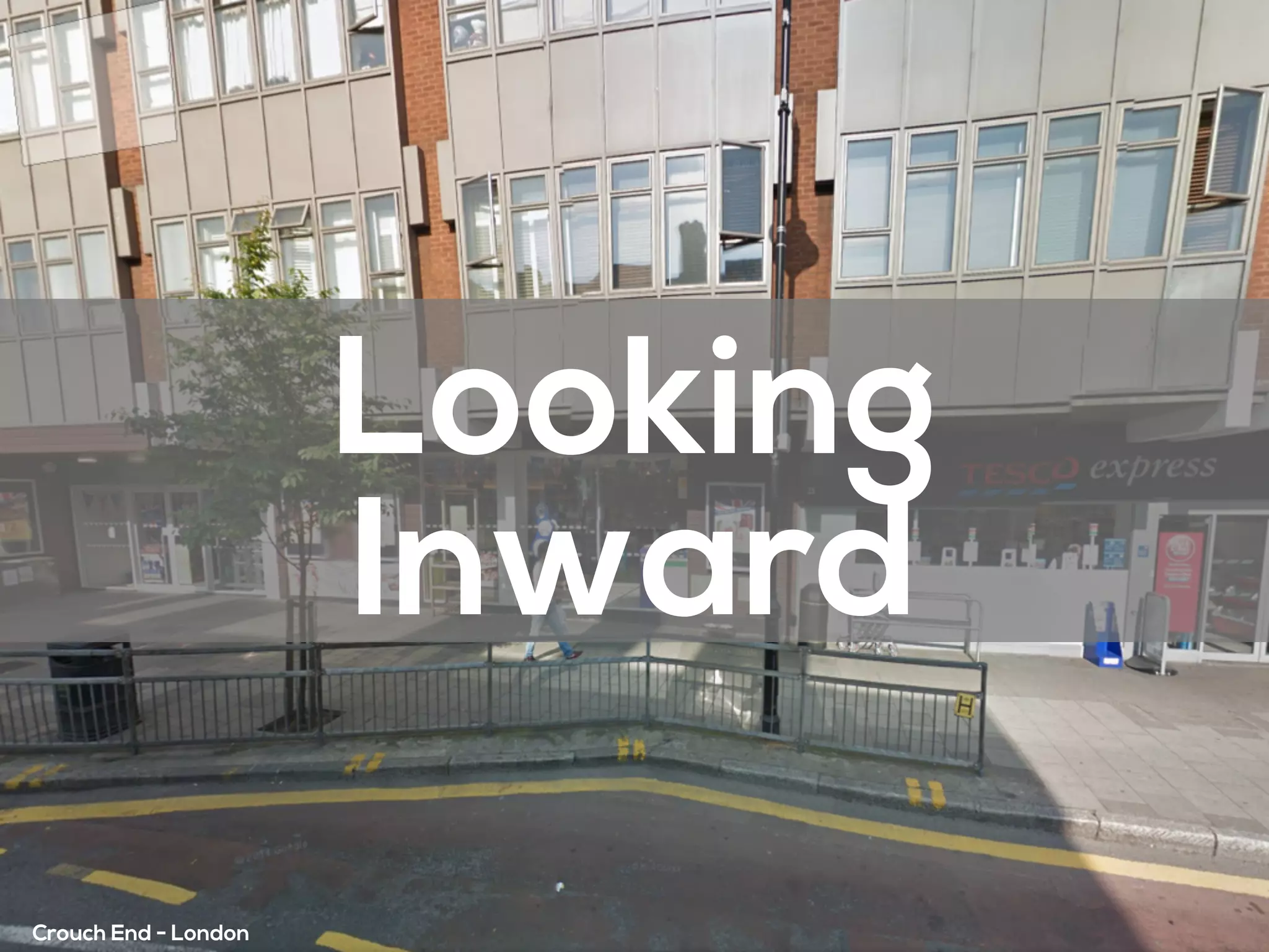 Crouch End - London
Looking
Inward
 