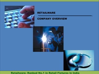 Retailware- Ranked No.1 in Retail Fixtures in India RETAILWARE COMPANY OVERVIEW 