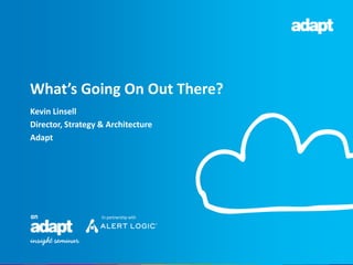 Kevin Linsell
Director, Strategy & Architecture
Adapt
What’s Going On Out There?
 