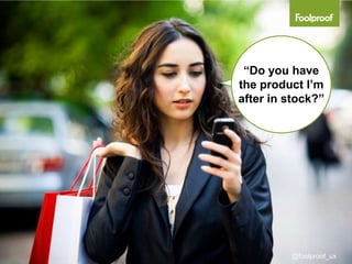 “Do you have
the product I’m
after in stock?”




         @foolproof_ux
 