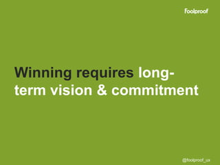 Winning requires long-
term vision & commitment



                     @foolproof_ux
 