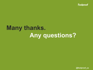 Many thanks.
       Any questions?




                    @foolproof_ux
 