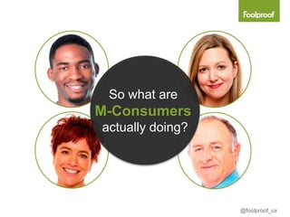 So what are
M-Consumers
actually doing?




                  @foolproof_ux
 
