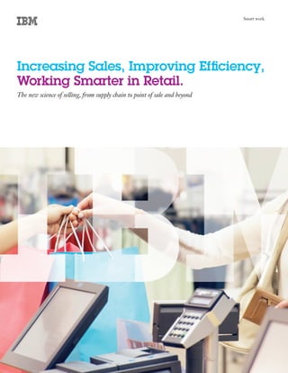 Smart work




Increasing Sales, Improving Efficiency,
Working Smarter in Retail.
The new science of selling, from supply chain to point of sale and beyond
 