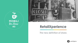 userADgents
RetailXperience
The new definition of stores
MOBILI 
 tea time
#3 
 
userADgents
 