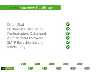 Schritt 5: Allgemeine Einstellungen
Daten Pfad
Nachrichten Datenbank
Konfigurations Datenbank
Administrator Passwort
SMTP Benachrichtigung
Indexierung
 
