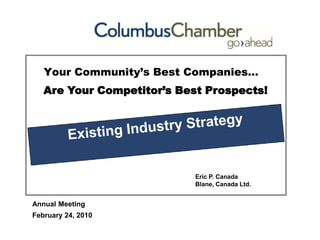 © Blane, Canada Ltd. Your Community’s Best Companies… Are Your Competitor’s Best Prospects! Existing Industry Strategy Eric P. Canada Blane, Canada Ltd. Annual Meeting February 24, 2010 